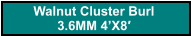 Walnut Cluster Burl  3.6MM 4’X8′